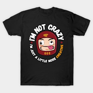 I'm not crazy, I'm just a little more creative T-Shirt